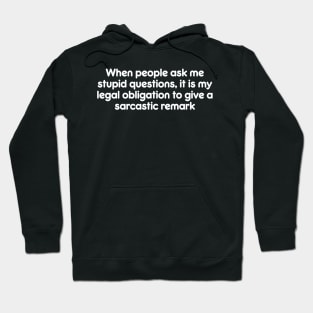 When people ask me stupid questions, it is my legal obligation to give a sarcastic remark Hoodie